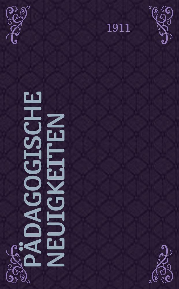 P&auml;dagogische Neuigkeiten : Ratgeber und Wegweiser auf den Gebieten der Lehr-und Lehrnmittel , der Erziehung u. des Unterrichts f&uuml;r Schule u. Haus. Jg. 5 1911, № 2