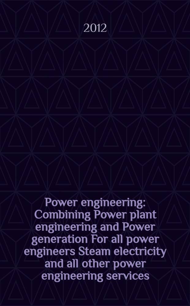 Power engineering : Combining Power plant engineering and Power generation For all power engineers Steam electricity and all other power engineering services. Vol.116, № 12 : 2013 Buyer's guide