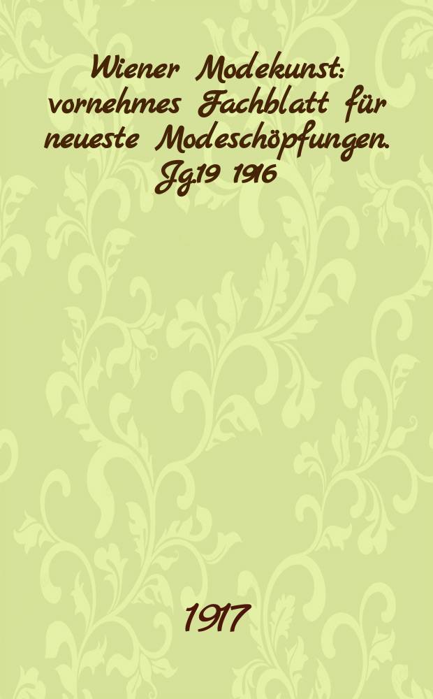 Wiener Modekunst : vornehmes Fachblatt für neueste Modeschöpfungen. Jg.19 1916/1917, №223