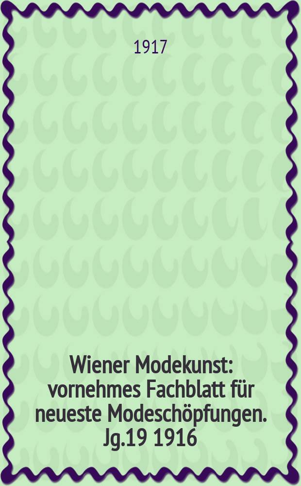 Wiener Modekunst : vornehmes Fachblatt für neueste Modeschöpfungen. Jg.19 1916/1917, №229