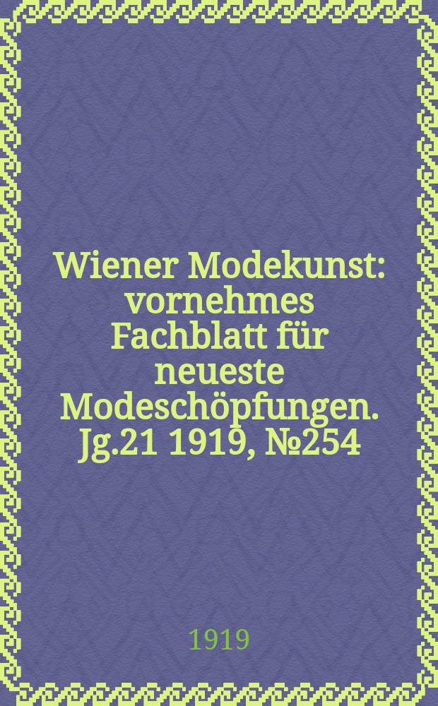 Wiener Modekunst : vornehmes Fachblatt für neueste Modeschöpfungen. Jg.21 1919, №254