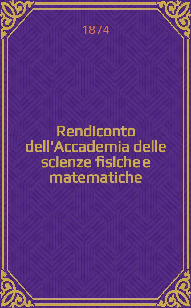 Rendiconto dell'Accademia delle scienze fisiche e matematiche (Classe della Società reale di Napoli). A. 13 1874, fasc. № 5
