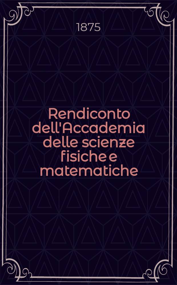 Rendiconto dell'Accademia delle scienze fisiche e matematiche (Classe della Società reale di Napoli). A. 14 1875, fasc. № 1