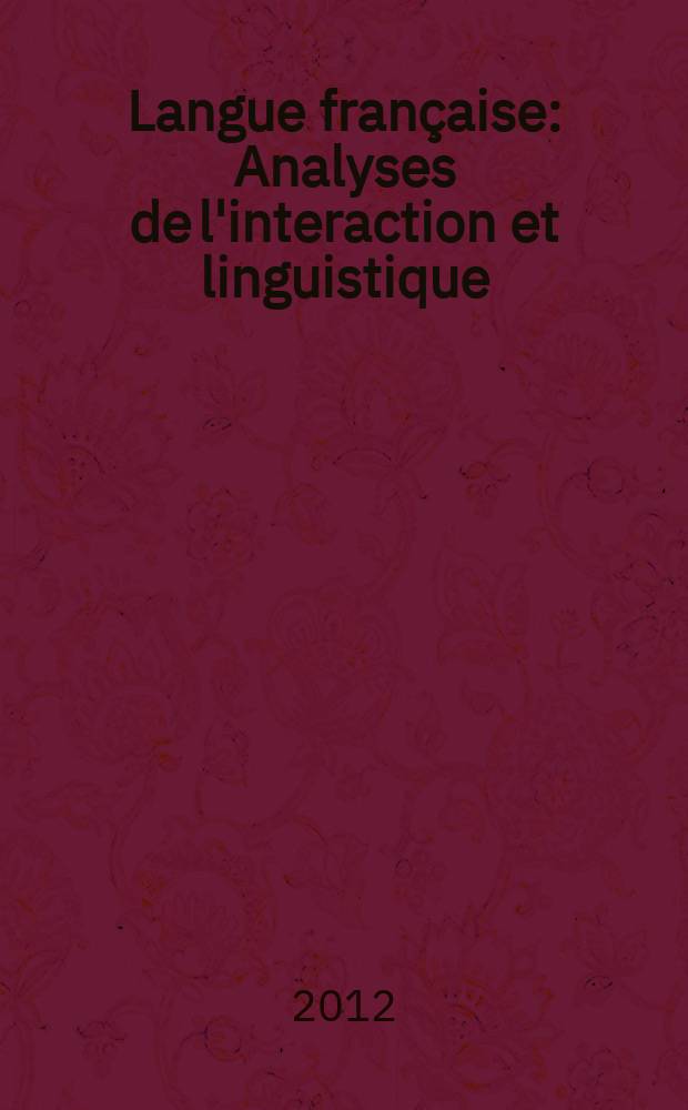 Langue française : Analyses de l'interaction et linguistique = Интеракция и лингвистика: современное состояние исследований на французском языке