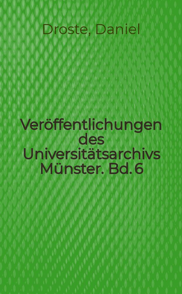 Veröffentlichungen des Universitätsarchivs Münster. Bd. 6 : Zwischen Fortschritt und Verstrickung