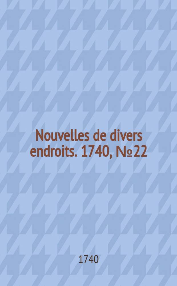 Nouvelles de divers endroits. 1740, № 22