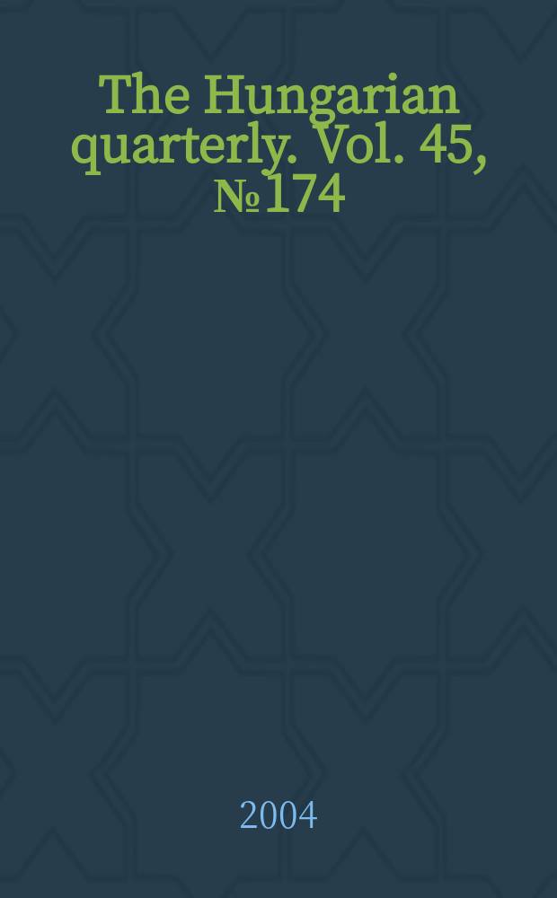 The Hungarian quarterly. Vol. 45, № 174