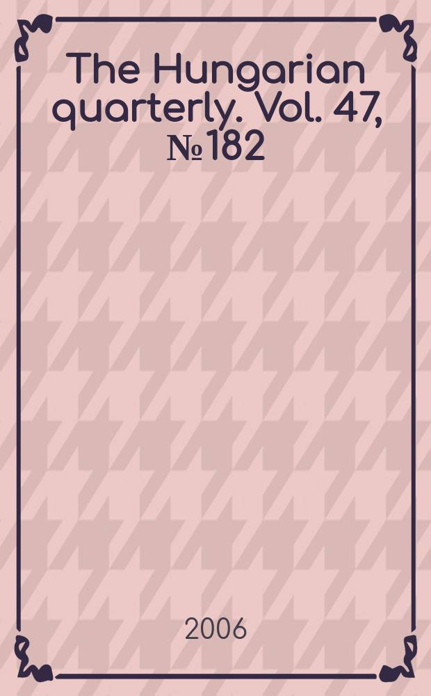 The Hungarian quarterly. Vol. 47, № 182