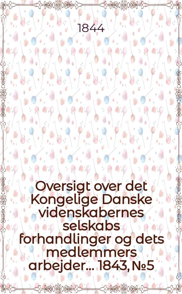 Oversigt over det Kongelige Danske videnskabernes selskabs forhandlinger og dets medlemmers arbejder ... 1843, № 5
