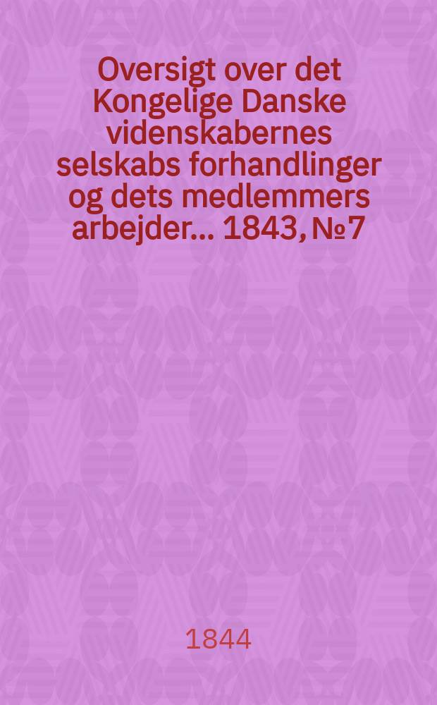 Oversigt over det Kongelige Danske videnskabernes selskabs forhandlinger og dets medlemmers arbejder ... 1843, № 7/8
