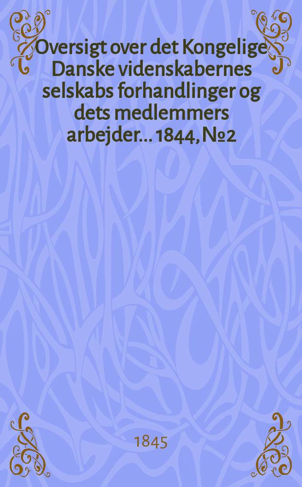 Oversigt over det Kongelige Danske videnskabernes selskabs forhandlinger og dets medlemmers arbejder ... 1844, № 2