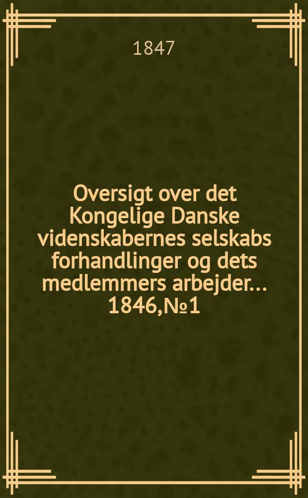 Oversigt over det Kongelige Danske videnskabernes selskabs forhandlinger og dets medlemmers arbejder ... 1846, № 1/2