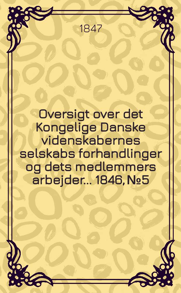 Oversigt over det Kongelige Danske videnskabernes selskabs forhandlinger og dets medlemmers arbejder ... 1846, № 5