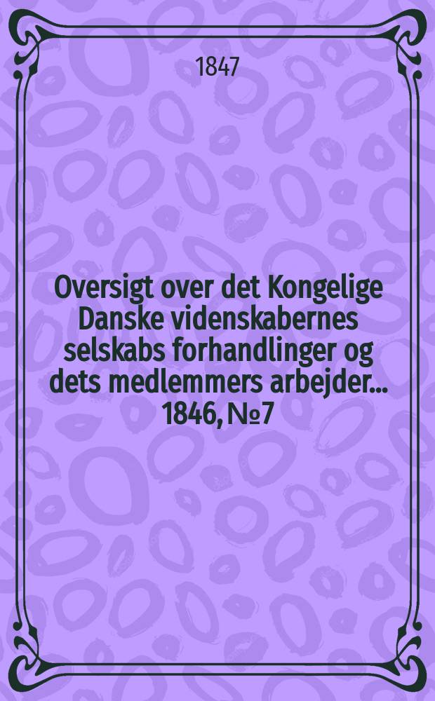 Oversigt over det Kongelige Danske videnskabernes selskabs forhandlinger og dets medlemmers arbejder ... 1846, № 7/8
