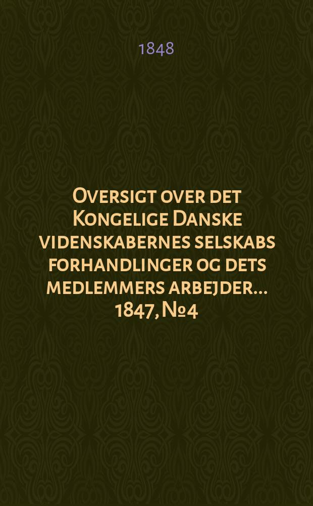 Oversigt over det Kongelige Danske videnskabernes selskabs forhandlinger og dets medlemmers arbejder ... 1847, № 4