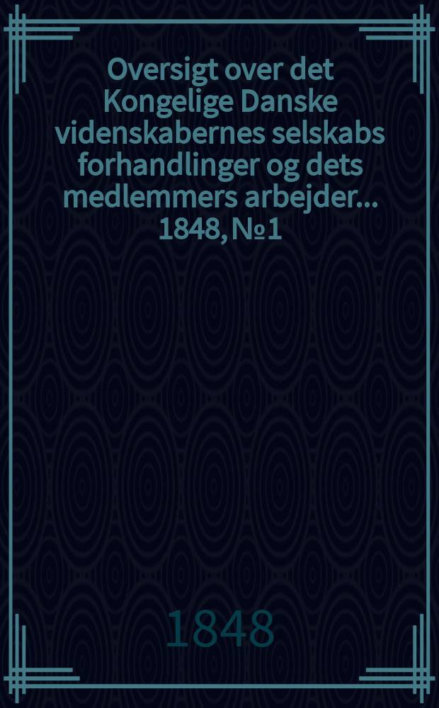 Oversigt over det Kongelige Danske videnskabernes selskabs forhandlinger og dets medlemmers arbejder ... 1848, № 1/2