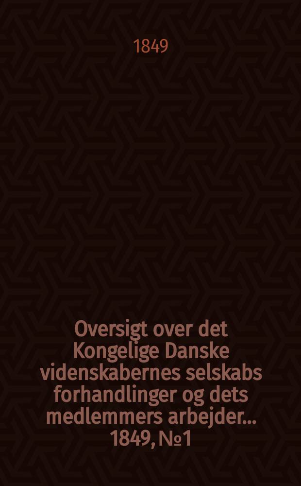 Oversigt over det Kongelige Danske videnskabernes selskabs forhandlinger og dets medlemmers arbejder ... 1849, № 1/2