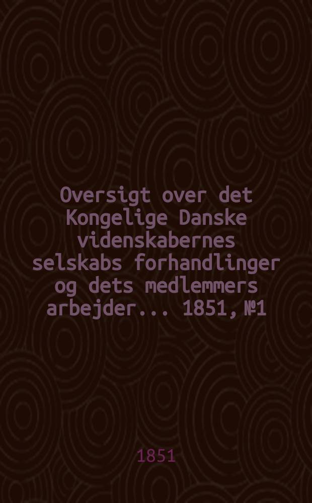 Oversigt over det Kongelige Danske videnskabernes selskabs forhandlinger og dets medlemmers arbejder ... 1851, № 1/2