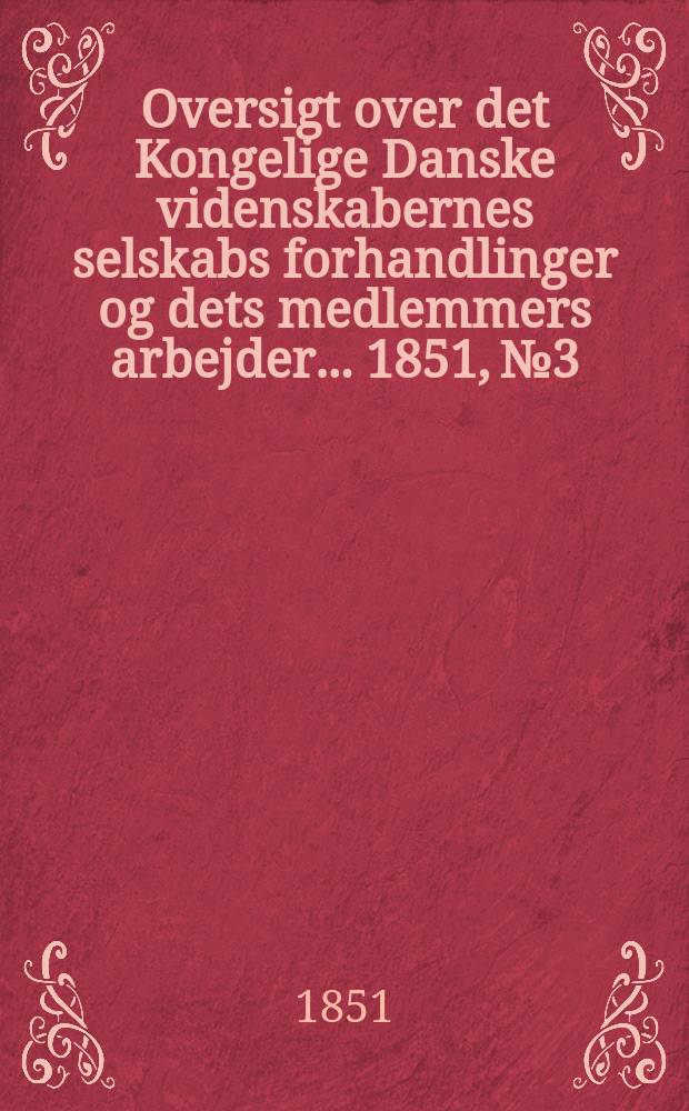 Oversigt over det Kongelige Danske videnskabernes selskabs forhandlinger og dets medlemmers arbejder ... 1851, № 3
