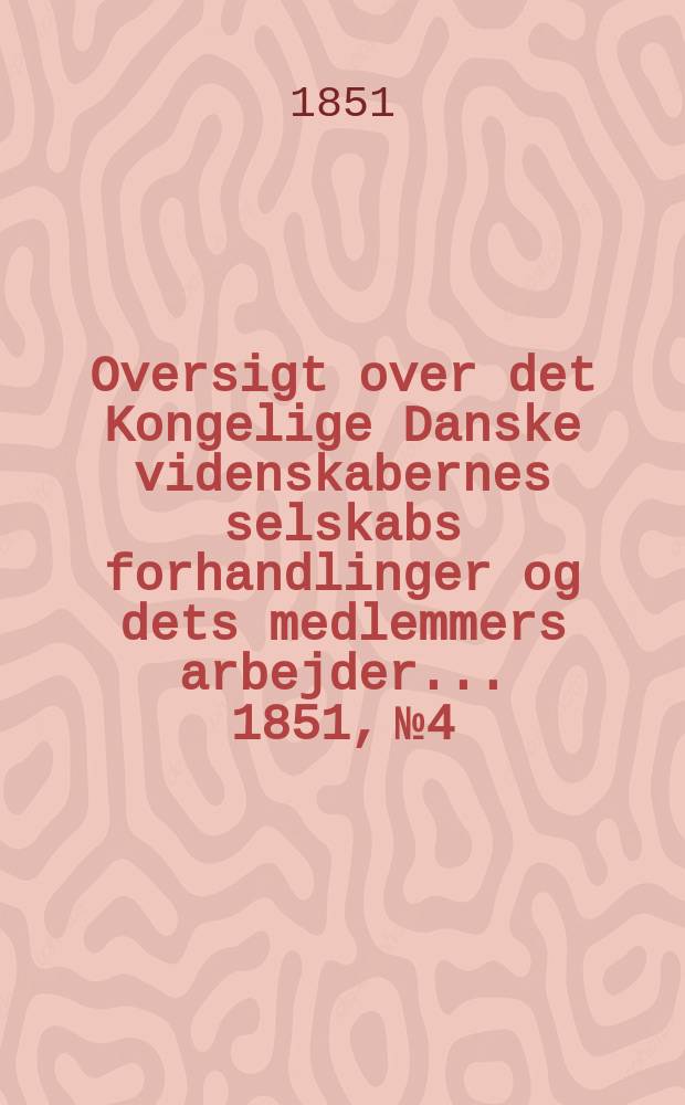 Oversigt over det Kongelige Danske videnskabernes selskabs forhandlinger og dets medlemmers arbejder ... 1851, № 4