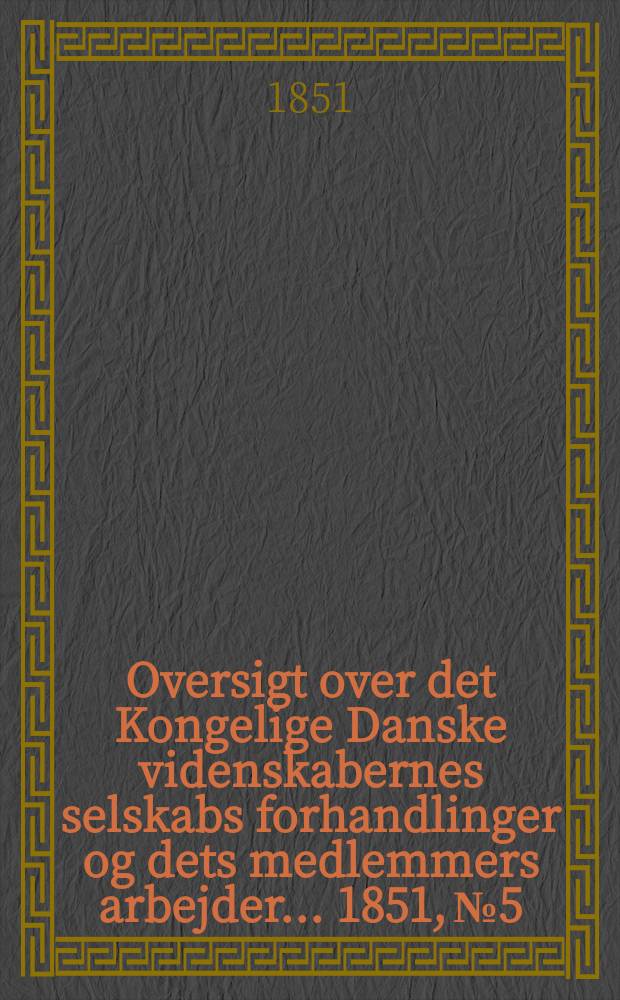 Oversigt over det Kongelige Danske videnskabernes selskabs forhandlinger og dets medlemmers arbejder ... 1851, № 5
