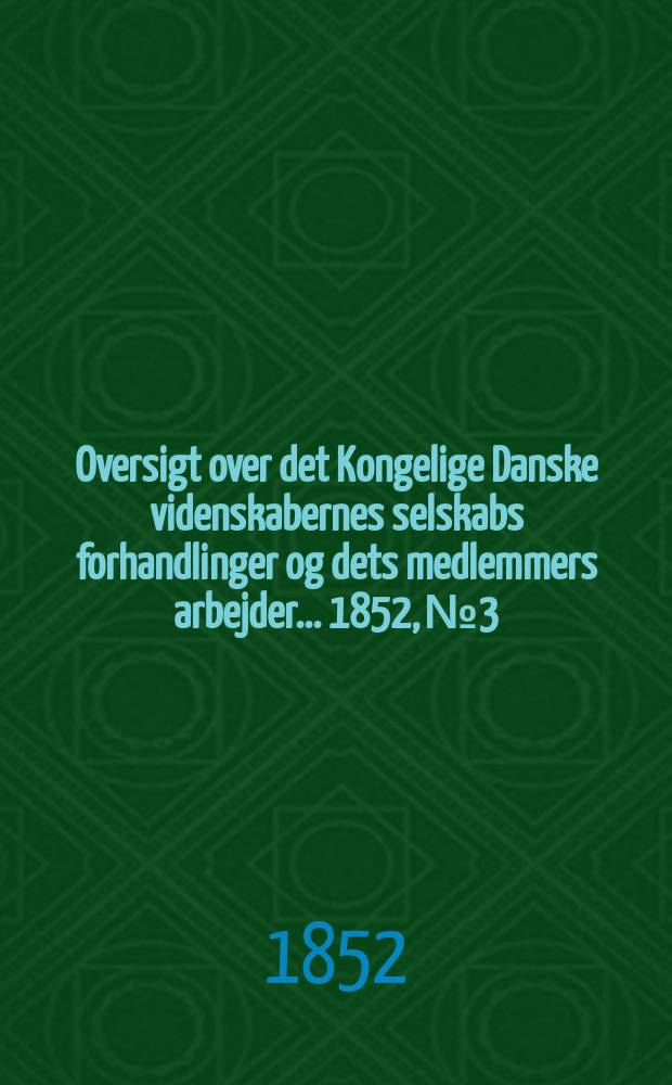 Oversigt over det Kongelige Danske videnskabernes selskabs forhandlinger og dets medlemmers arbejder ... 1852, № 3