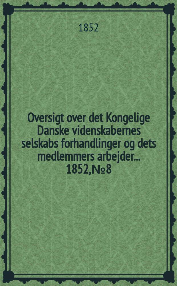 Oversigt over det Kongelige Danske videnskabernes selskabs forhandlinger og dets medlemmers arbejder ... 1852, № 8