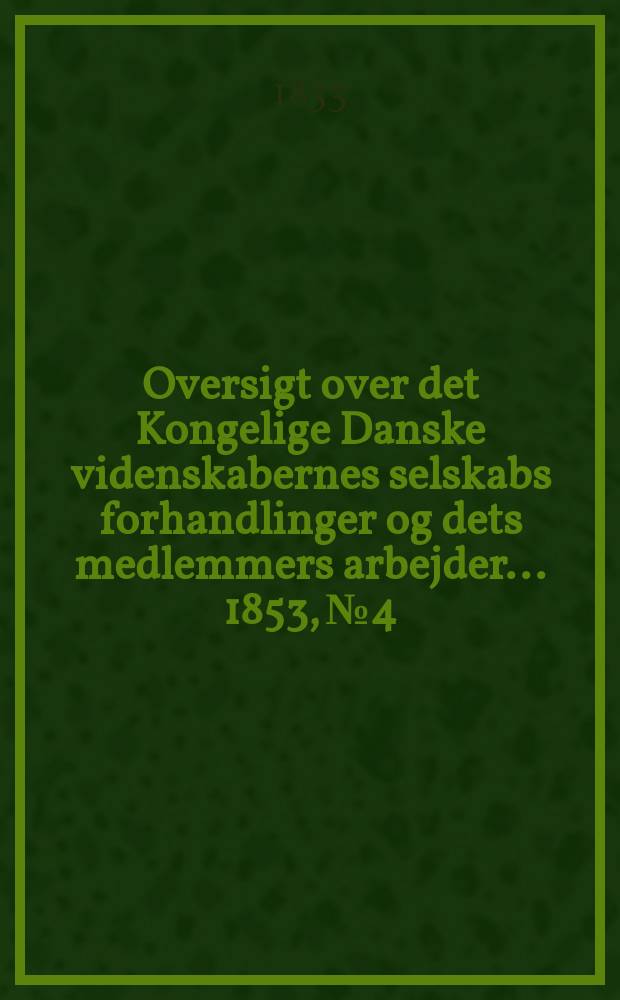 Oversigt over det Kongelige Danske videnskabernes selskabs forhandlinger og dets medlemmers arbejder ... 1853, № 4