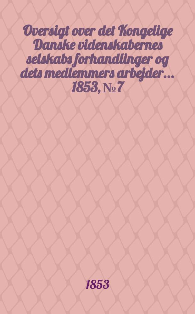 Oversigt over det Kongelige Danske videnskabernes selskabs forhandlinger og dets medlemmers arbejder ... 1853, № 7