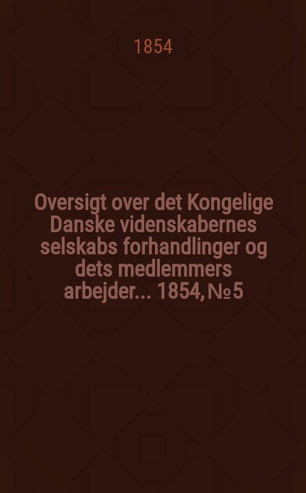 Oversigt over det Kongelige Danske videnskabernes selskabs forhandlinger og dets medlemmers arbejder ... 1854, № 5