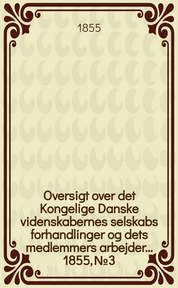 Oversigt over det Kongelige Danske videnskabernes selskabs forhandlinger og dets medlemmers arbejder ... 1855, № 3