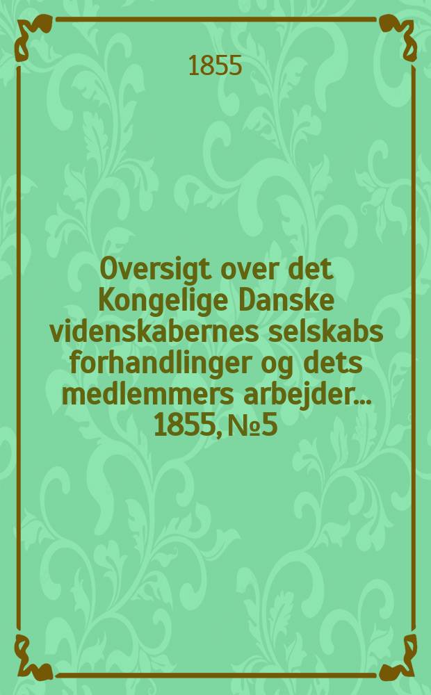 Oversigt over det Kongelige Danske videnskabernes selskabs forhandlinger og dets medlemmers arbejder ... 1855, № 5