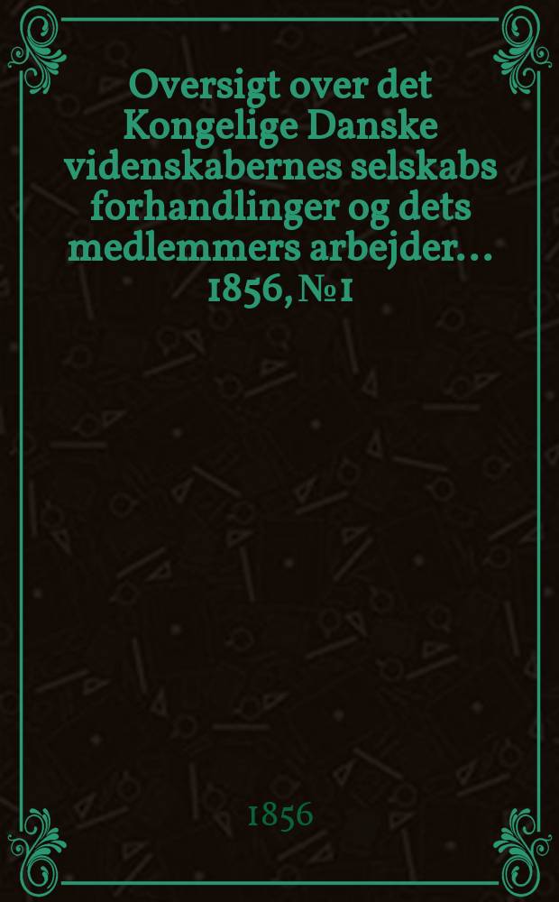 Oversigt over det Kongelige Danske videnskabernes selskabs forhandlinger og dets medlemmers arbejder ... 1856, № 1/2