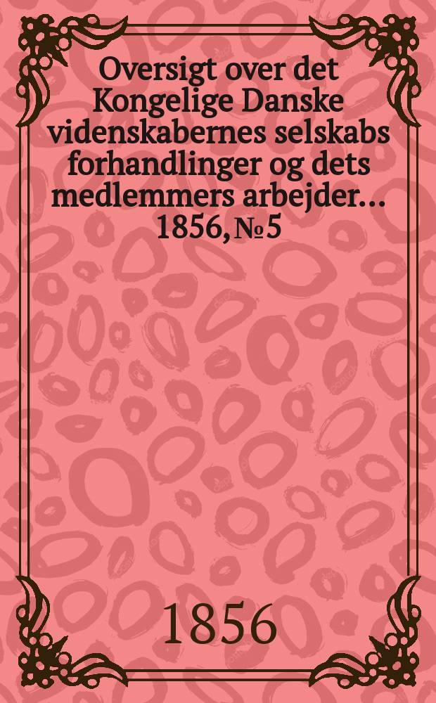 Oversigt over det Kongelige Danske videnskabernes selskabs forhandlinger og dets medlemmers arbejder ... 1856, № 5