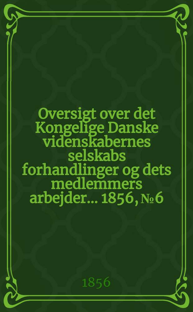 Oversigt over det Kongelige Danske videnskabernes selskabs forhandlinger og dets medlemmers arbejder ... 1856, № 6