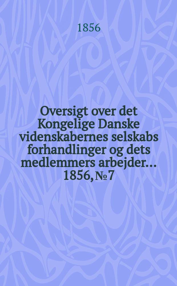 Oversigt over det Kongelige Danske videnskabernes selskabs forhandlinger og dets medlemmers arbejder ... 1856, № 7