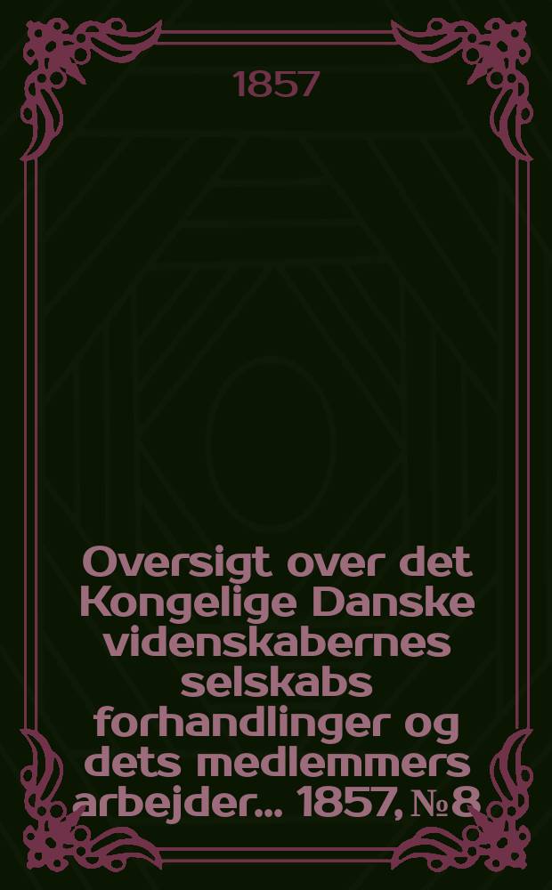Oversigt over det Kongelige Danske videnskabernes selskabs forhandlinger og dets medlemmers arbejder ... 1857, № 8