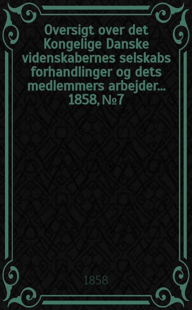 Oversigt over det Kongelige Danske videnskabernes selskabs forhandlinger og dets medlemmers arbejder ... 1858, № 7/8