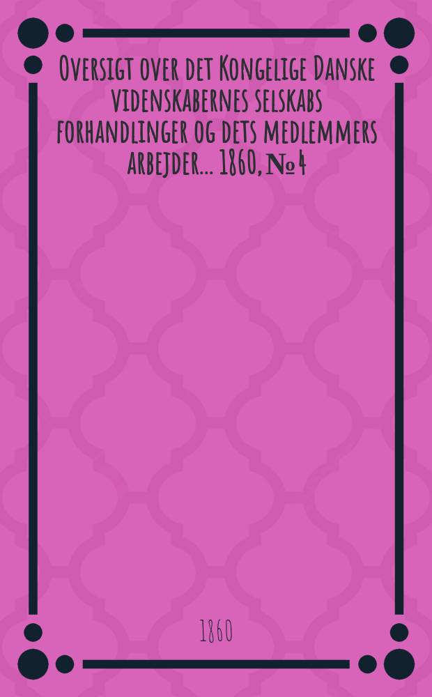 Oversigt over det Kongelige Danske videnskabernes selskabs forhandlinger og dets medlemmers arbejder ... 1860, № 4