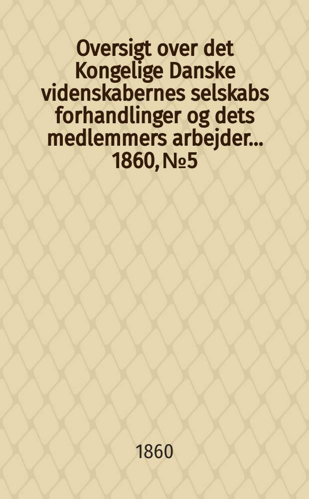 Oversigt over det Kongelige Danske videnskabernes selskabs forhandlinger og dets medlemmers arbejder ... 1860, № 5
