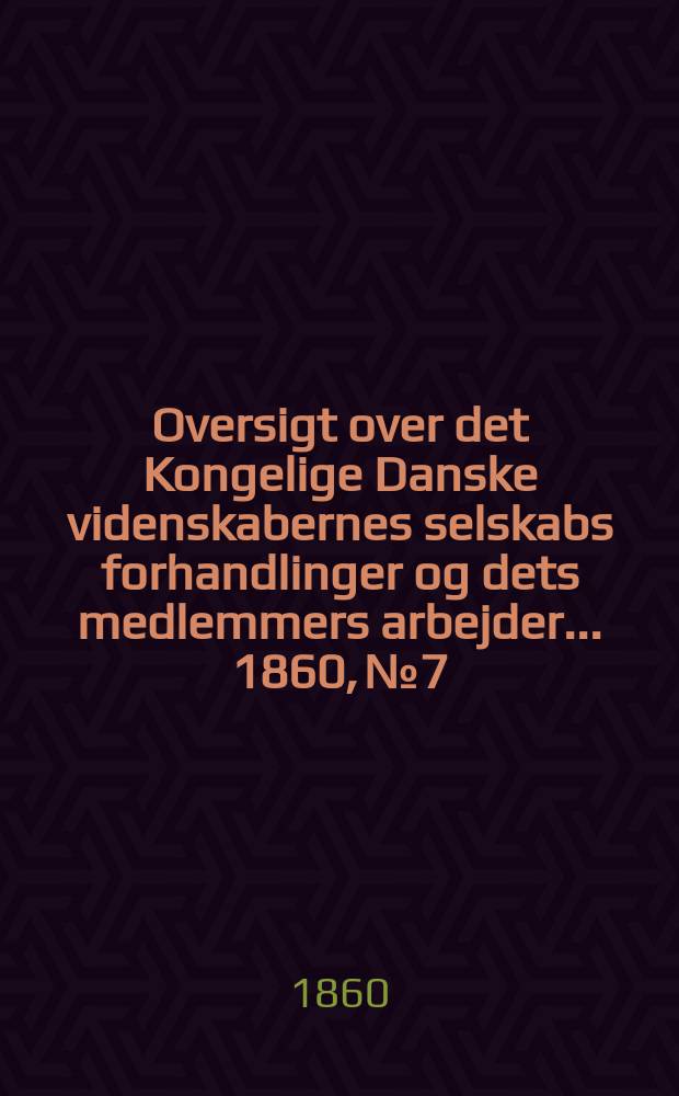 Oversigt over det Kongelige Danske videnskabernes selskabs forhandlinger og dets medlemmers arbejder ... 1860, № 7