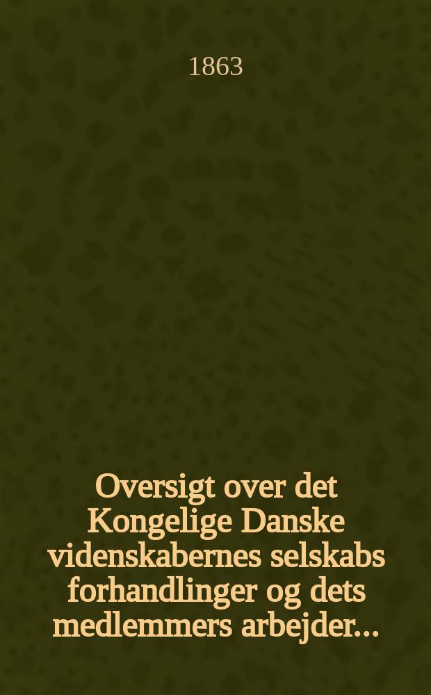 Oversigt over det Kongelige Danske videnskabernes selskabs forhandlinger og dets medlemmers arbejder ..