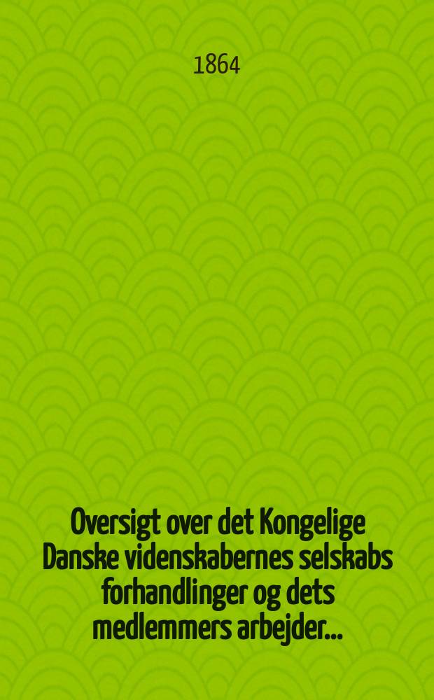 Oversigt over det Kongelige Danske videnskabernes selskabs forhandlinger og dets medlemmers arbejder ..
