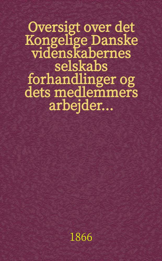 Oversigt over det Kongelige Danske videnskabernes selskabs forhandlinger og dets medlemmers arbejder ..