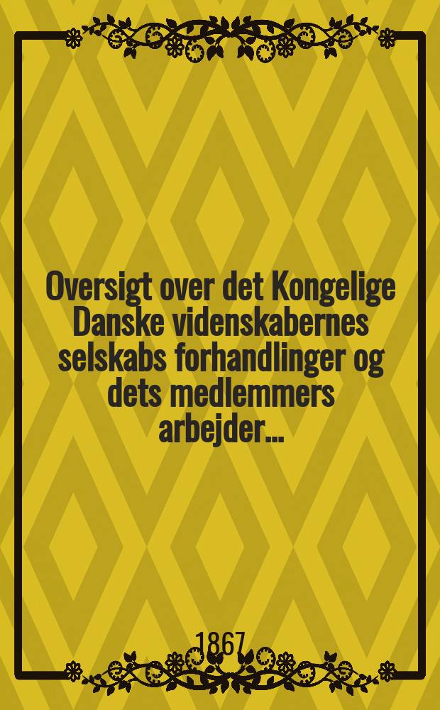 Oversigt over det Kongelige Danske videnskabernes selskabs forhandlinger og dets medlemmers arbejder ..