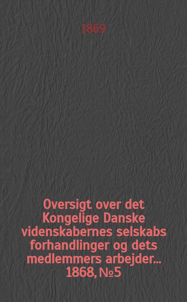 Oversigt over det Kongelige Danske videnskabernes selskabs forhandlinger og dets medlemmers arbejder ... 1868, № 5