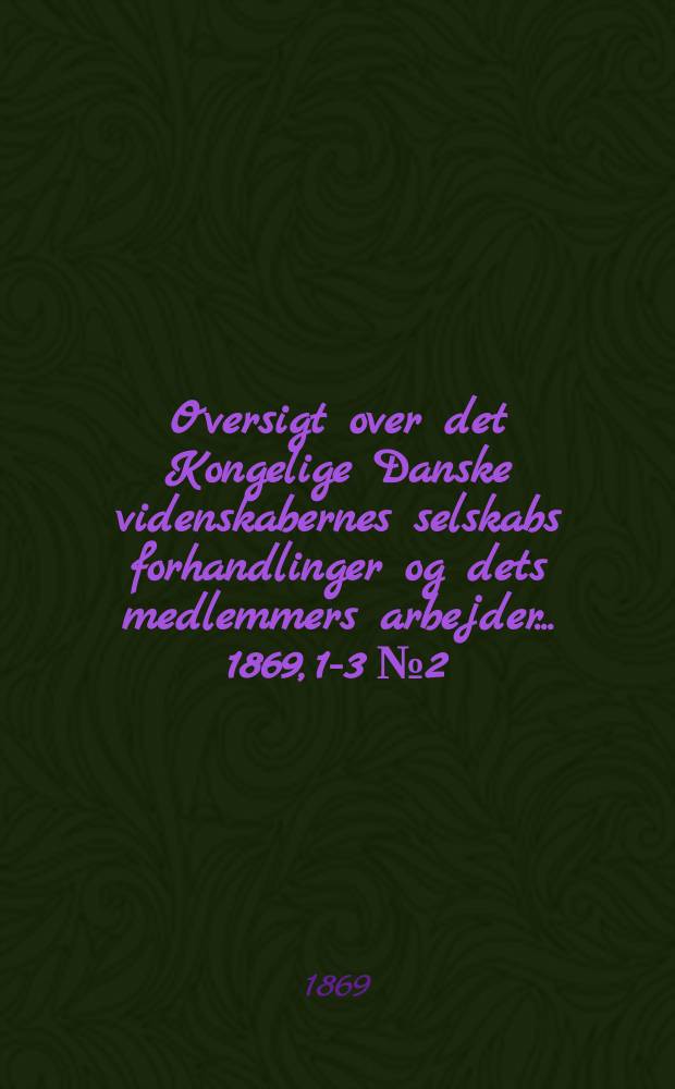 Oversigt over det Kongelige Danske videnskabernes selskabs forhandlinger og dets medlemmers arbejder ... 1869, 1-3 № 2