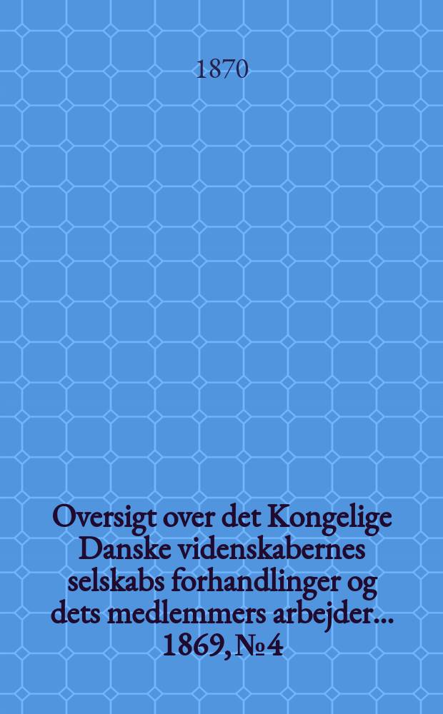Oversigt over det Kongelige Danske videnskabernes selskabs forhandlinger og dets medlemmers arbejder ... 1869, № 4
