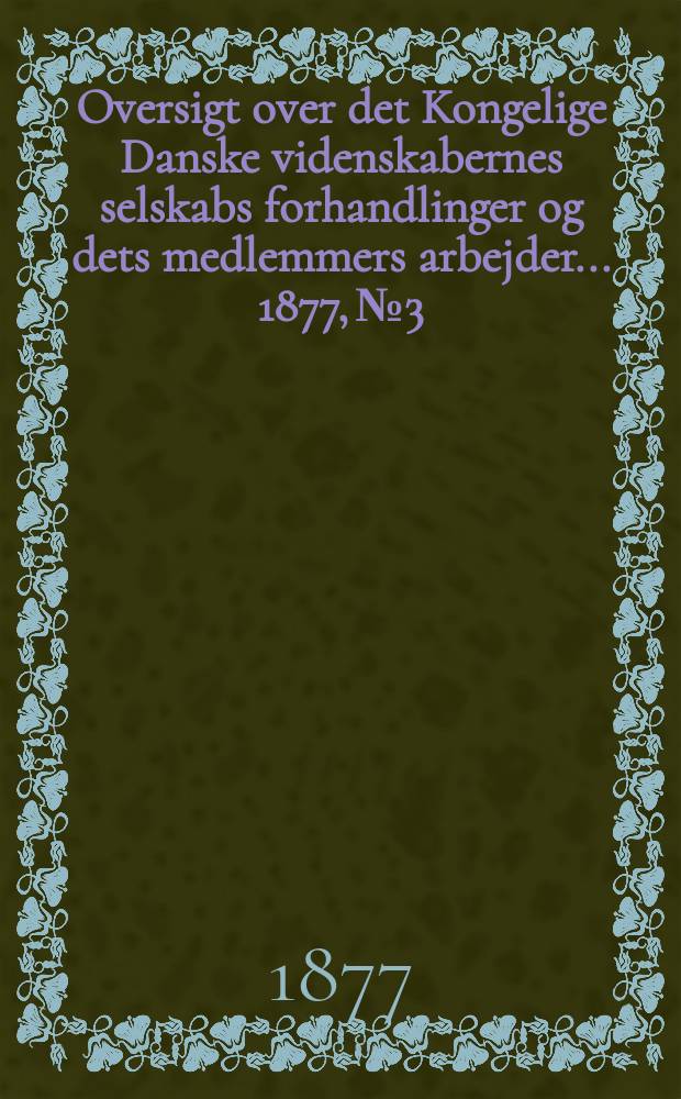 Oversigt over det Kongelige Danske videnskabernes selskabs forhandlinger og dets medlemmers arbejder ... 1877, № 3