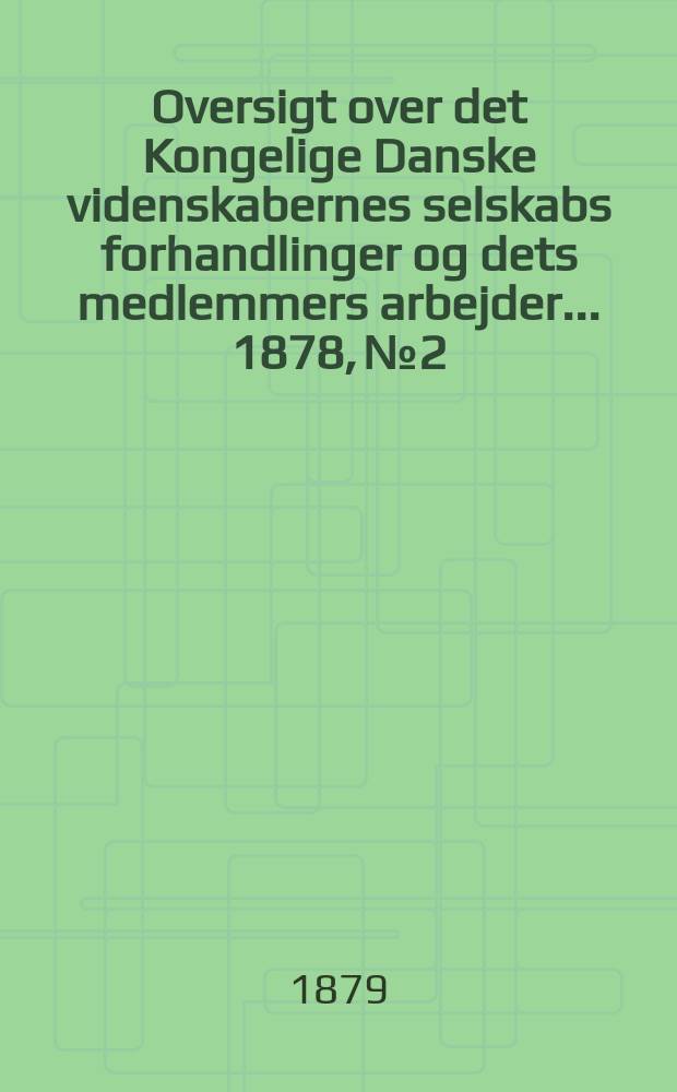 Oversigt over det Kongelige Danske videnskabernes selskabs forhandlinger og dets medlemmers arbejder ... 1878, № 2